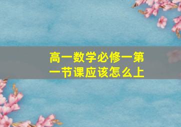 高一数学必修一第一节课应该怎么上