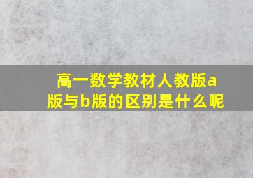 高一数学教材人教版a版与b版的区别是什么呢