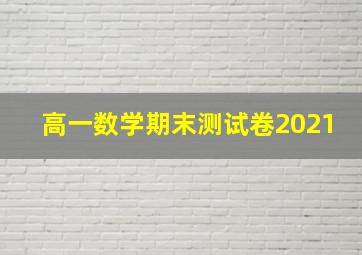 高一数学期末测试卷2021