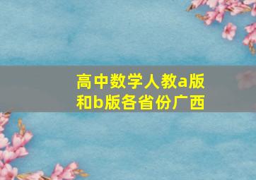 高中数学人教a版和b版各省份广西