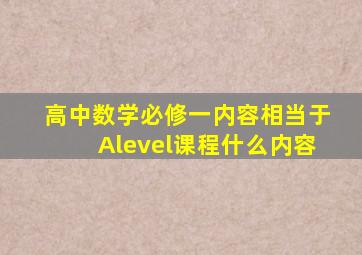 高中数学必修一内容相当于Alevel课程什么内容