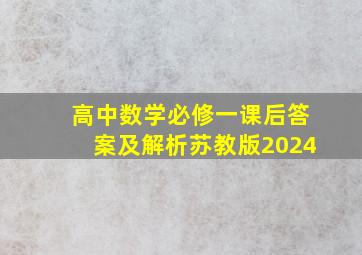 高中数学必修一课后答案及解析苏教版2024