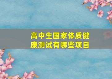 高中生国家体质健康测试有哪些项目