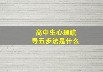 高中生心理疏导五步法是什么