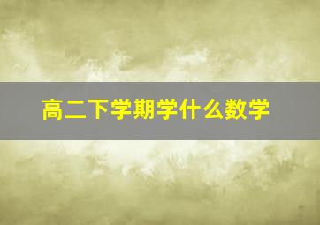 高二下学期学什么数学