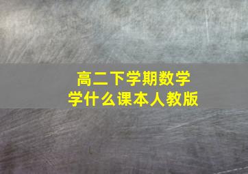 高二下学期数学学什么课本人教版