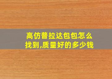 高仿普拉达包包怎么找到,质量好的多少钱