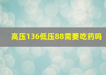 高压136低压88需要吃药吗