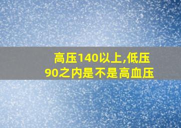 高压140以上,低压90之内是不是高血压