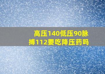 高压140低压90脉搏112要吃降压药吗