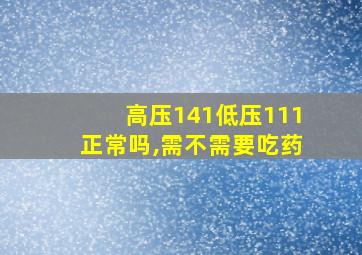 高压141低压111正常吗,需不需要吃药