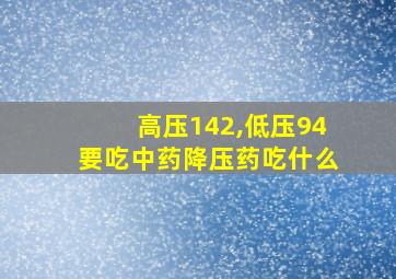 高压142,低压94要吃中药降压药吃什么