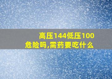 高压144低压100危险吗,需药要吃什么