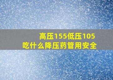 高压155低压105吃什么降压药管用安全