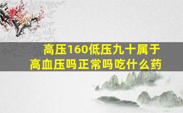 高压160低压九十属于高血压吗正常吗吃什么药