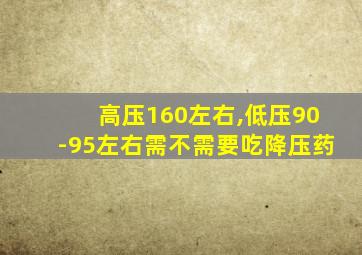 高压160左右,低压90-95左右需不需要吃降压药