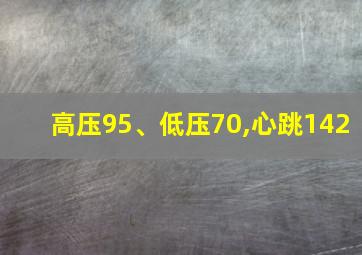 高压95、低压70,心跳142