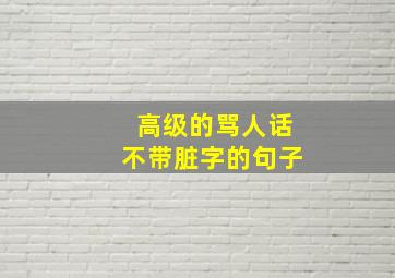 高级的骂人话不带脏字的句子