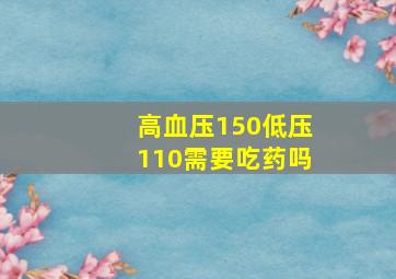 高血压150低压110需要吃药吗