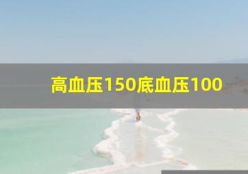 高血压150底血压100