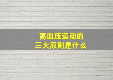 高血压运动的三大原则是什么