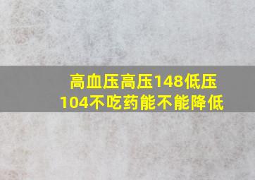 高血压高压148低压104不吃药能不能降低