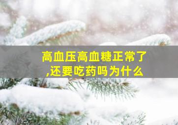 高血压高血糖正常了,还要吃药吗为什么