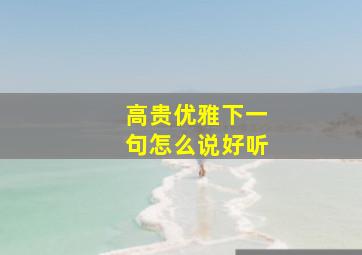 高贵优雅下一句怎么说好听