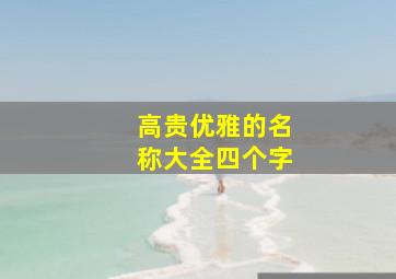 高贵优雅的名称大全四个字