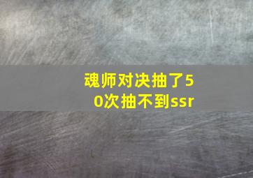 魂师对决抽了50次抽不到ssr