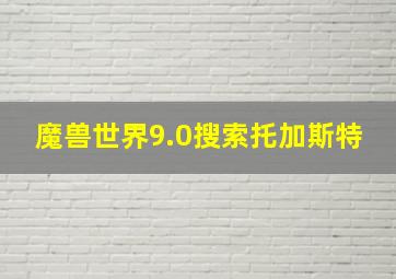 魔兽世界9.0搜索托加斯特