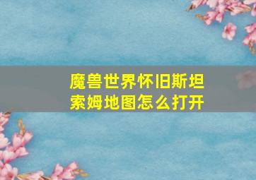 魔兽世界怀旧斯坦索姆地图怎么打开