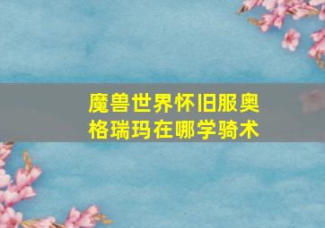 魔兽世界怀旧服奥格瑞玛在哪学骑术