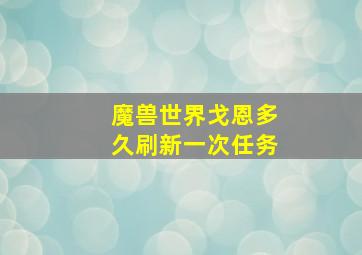 魔兽世界戈恩多久刷新一次任务