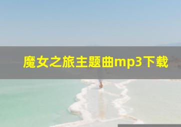 魔女之旅主题曲mp3下载