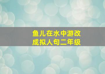 鱼儿在水中游改成拟人句二年级