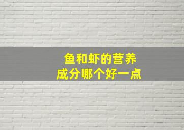 鱼和虾的营养成分哪个好一点