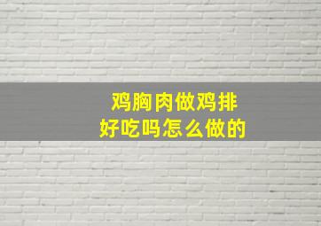 鸡胸肉做鸡排好吃吗怎么做的