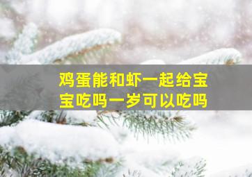 鸡蛋能和虾一起给宝宝吃吗一岁可以吃吗