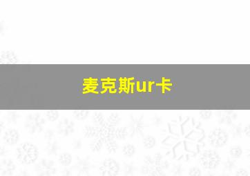 麦克斯ur卡