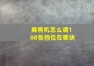 麻将机怎么调108张档位在哪块