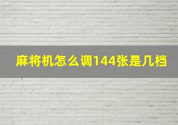 麻将机怎么调144张是几档