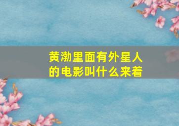 黄渤里面有外星人的电影叫什么来着