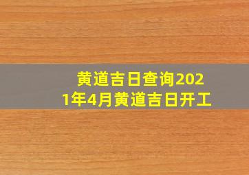 黄道吉日查询2021年4月黄道吉日开工