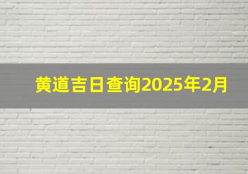 黄道吉日查询2025年2月