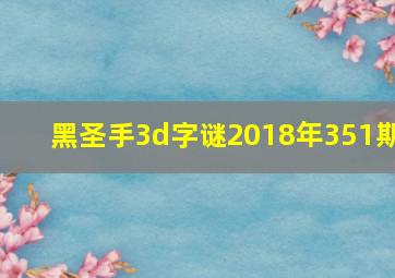 黑圣手3d字谜2018年351期