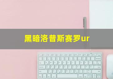 黑暗洛普斯赛罗ur