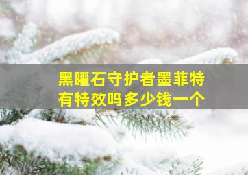 黑曜石守护者墨菲特有特效吗多少钱一个