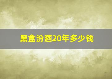 黑盒汾酒20年多少钱