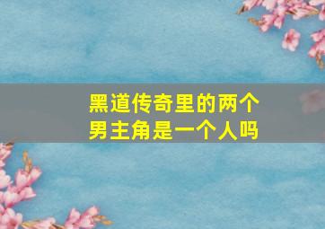 黑道传奇里的两个男主角是一个人吗